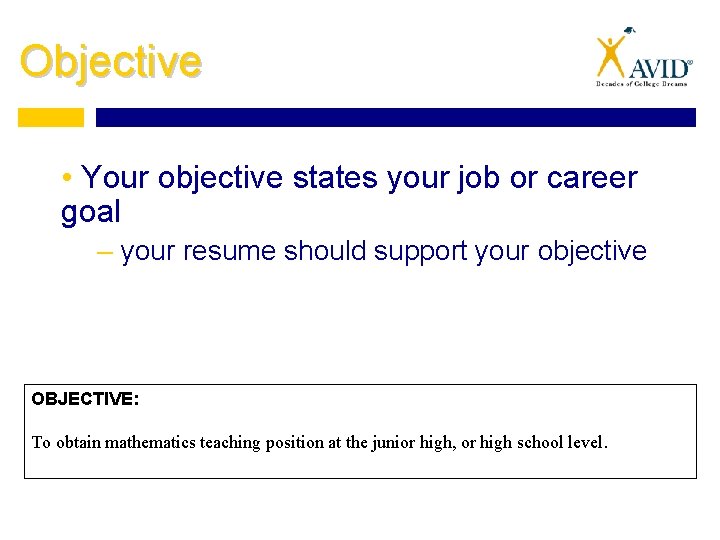 Objective • Your objective states your job or career goal – your resume should