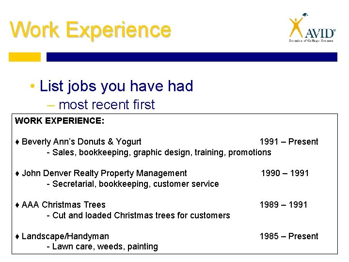 Work Experience • List jobs you have had – most recent first WORK EXPERIENCE: