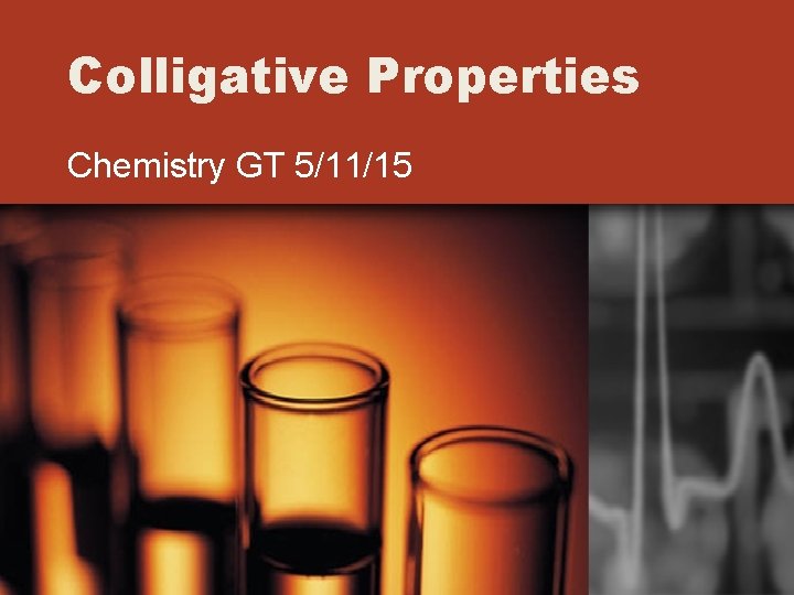 Colligative Properties Chemistry GT 5/11/15 Colligative Properties Chemistry GT 5/11/15