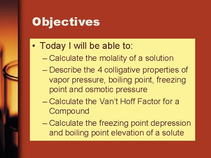 Objectives • Today I will be able to: – Calculate the molality of a Objectives • Today I will be able to: – Calculate the molality of a