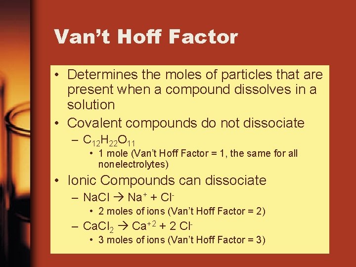 Van’t Hoff Factor • Determines the moles of particles that are present when a Van’t Hoff Factor • Determines the moles of particles that are present when a