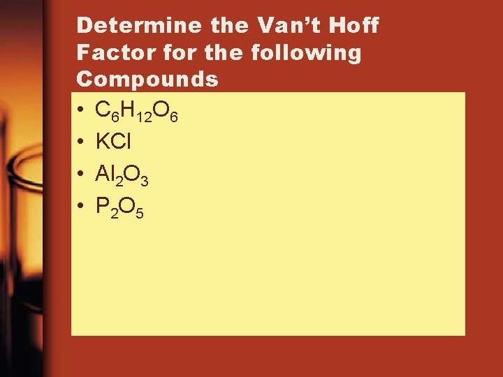 Determine the Van’t Hoff Factor for the following Compounds • C 6 H 12 Determine the Van’t Hoff Factor for the following Compounds • C 6 H 12