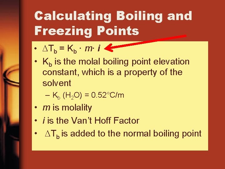 Calculating Boiling and Freezing Points • Tb = Kb m i • Kb is Calculating Boiling and Freezing Points • Tb = Kb m i • Kb is