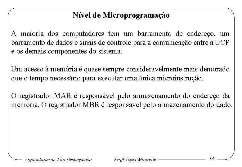 Nível de Microprogramação A maioria dos computadores tem um barramento de endereço, um barramento