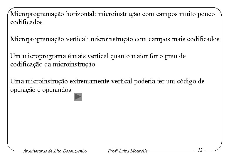 Microprogramação horizontal: microinstrução com campos muito pouco codificados. Microprogramação vertical: microinstrução com campos mais