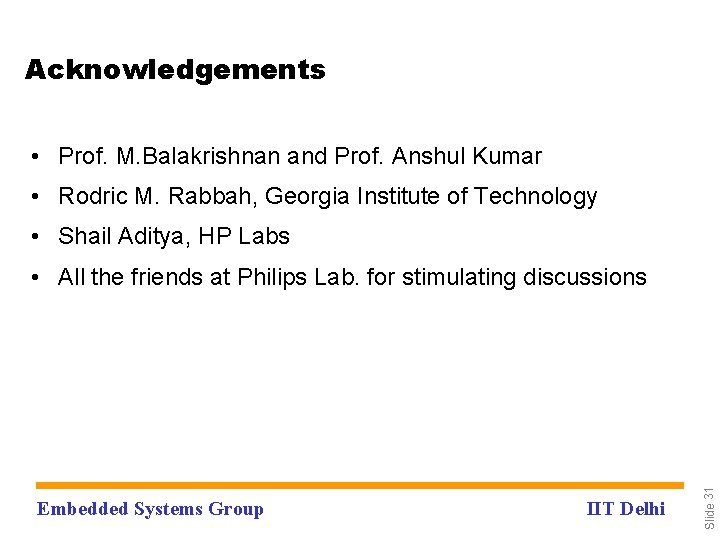 Acknowledgements • Prof. M. Balakrishnan and Prof. Anshul Kumar • Rodric M. Rabbah, Georgia
