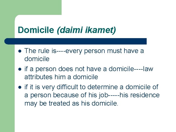 Domicile (daimi ikamet) l l l The rule is----every person must have a domicile