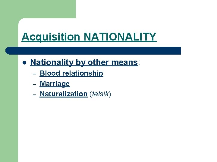 Acquisition NATIONALITY l Nationality by other means: – – – Blood relationship Marriage Naturalization