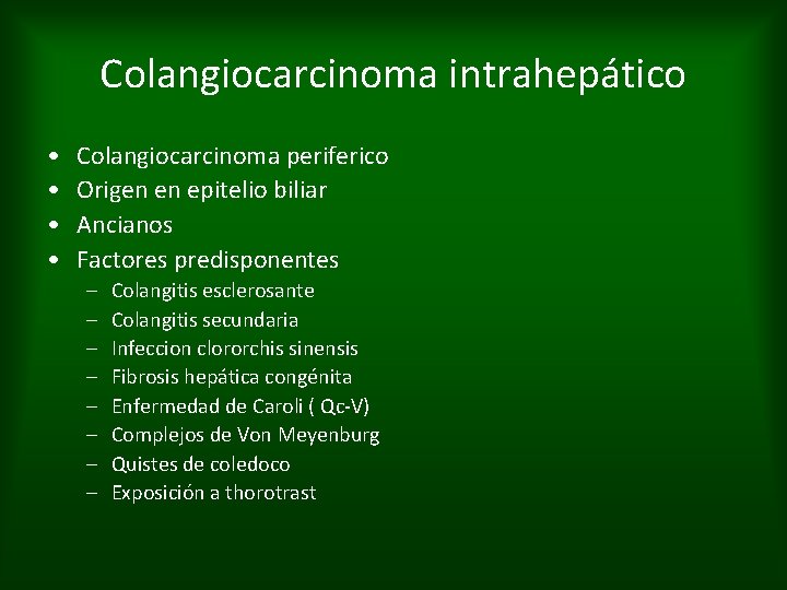 Colangiocarcinoma intrahepático • • Colangiocarcinoma periferico Origen en epitelio biliar Ancianos Factores predisponentes –