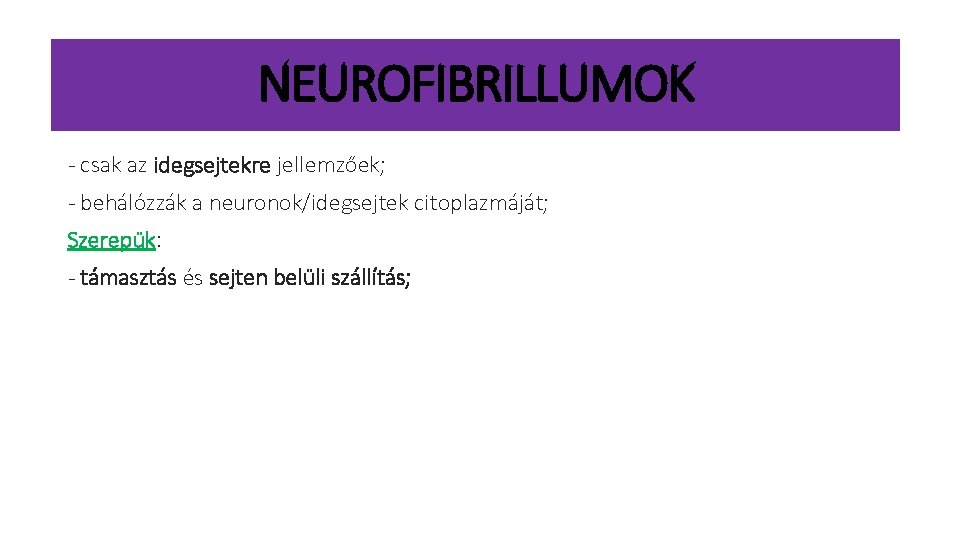 NEUROFIBRILLUMOK - csak az idegsejtekre jellemzőek; - behálózzák a neuronok/idegsejtek citoplazmáját; Szerepük: - támasztás