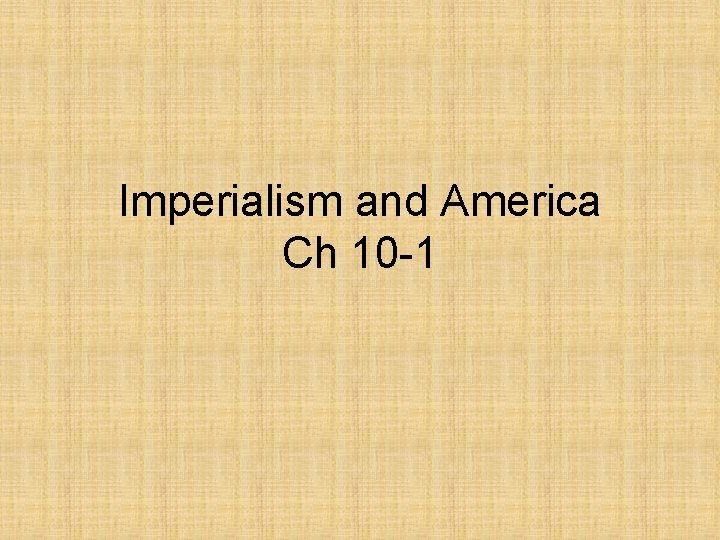 Imperialism and America Ch 10 -1 