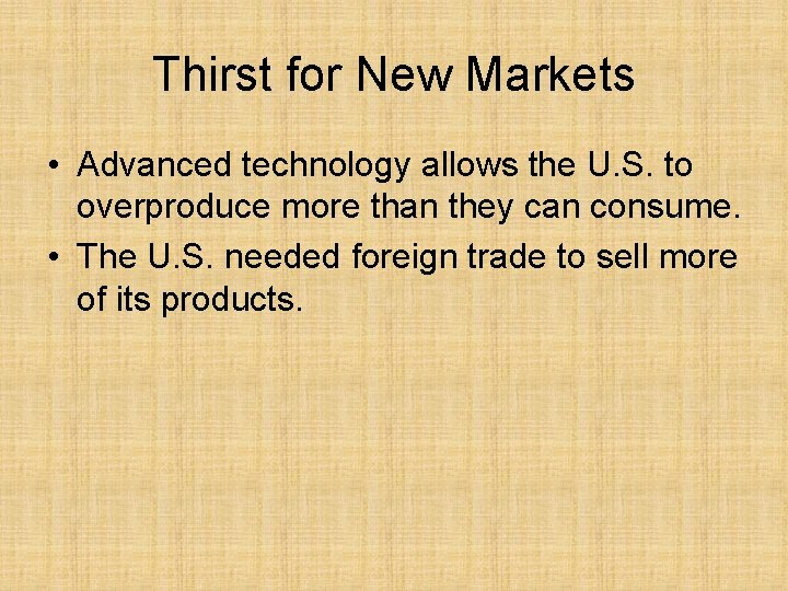 Thirst for New Markets • Advanced technology allows the U. S. to overproduce more