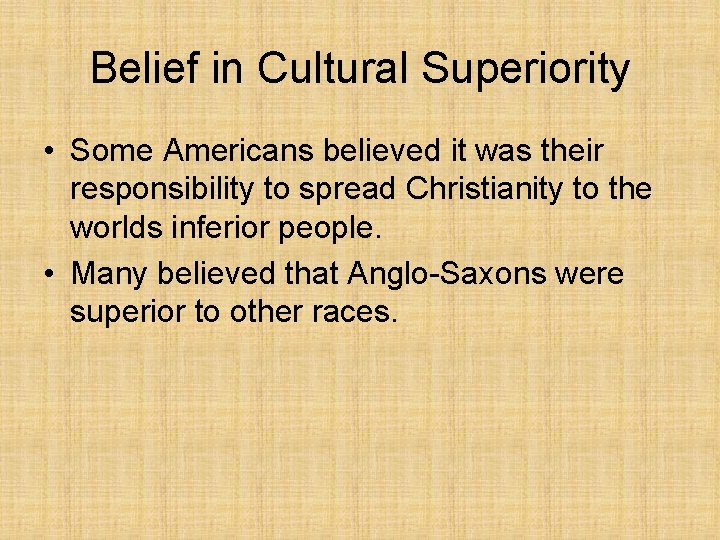 Belief in Cultural Superiority • Some Americans believed it was their responsibility to spread