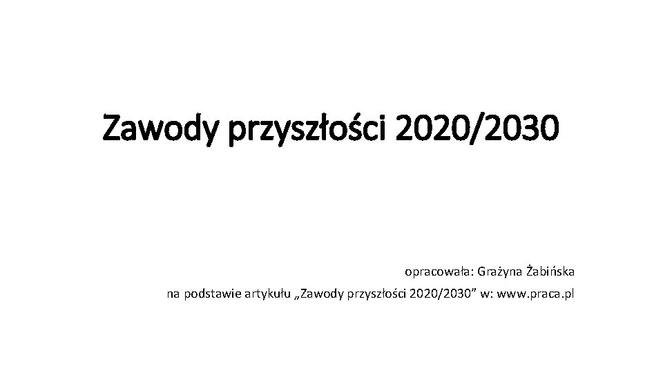 Zawody przyszłości 2020/2030 opracowała: Grażyna Żabińska na podstawie artykułu „Zawody przyszłości 2020/2030” w: www.