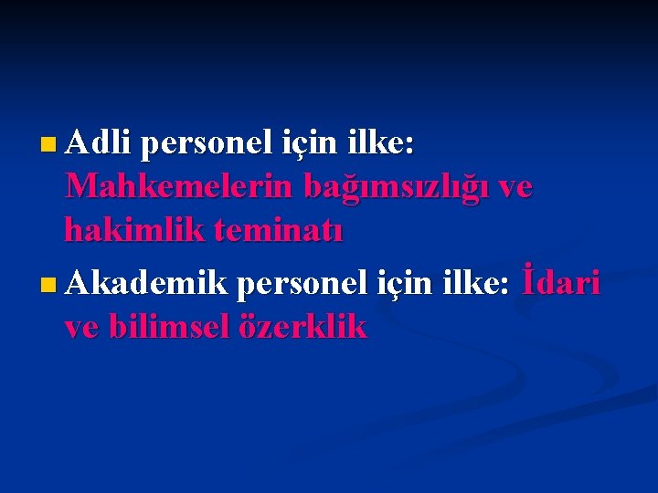 n Adli personel için ilke: Mahkemelerin bağımsızlığı ve hakimlik teminatı n Akademik personel için