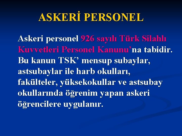 ASKERİ PERSONEL Askeri personel 926 sayılı Türk Silahlı Kuvvetleri Personel Kanunu’na tabidir. Bu kanun