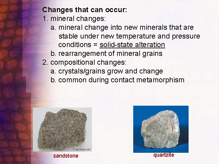 Changes that can occur: 1. mineral changes: a. mineral change into new minerals that