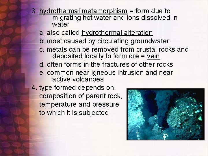 3. hydrothermal metamorphism = form due to migrating hot water and ions dissolved in