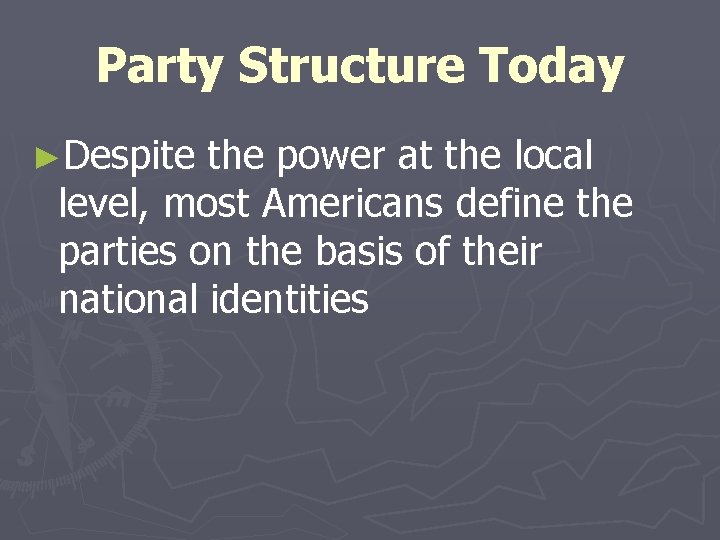 Party Structure Today ►Despite the power at the local level, most Americans define the