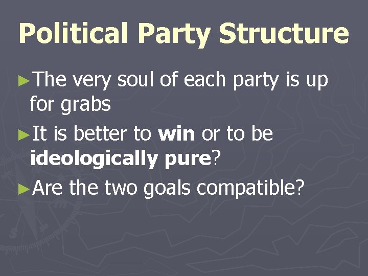 Political Party Structure ►The very soul of each party is up for grabs ►It