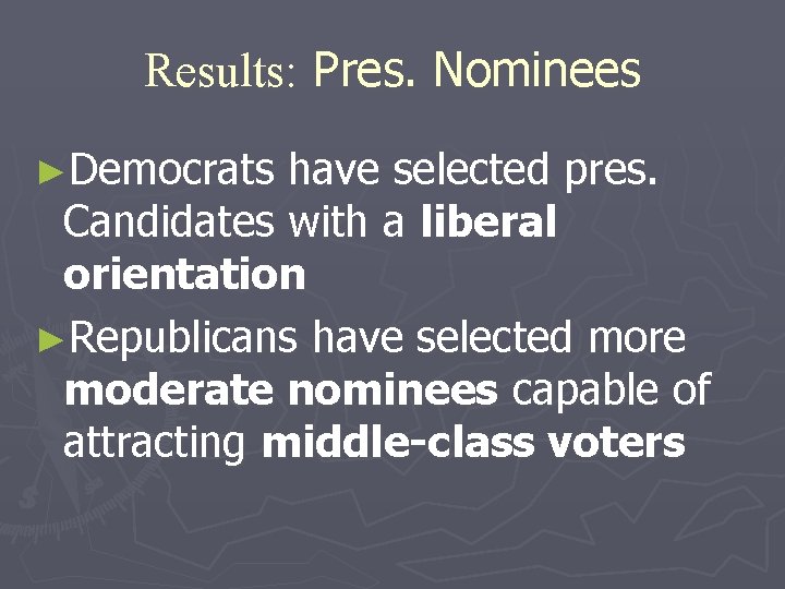 Results: Pres. Nominees ►Democrats have selected pres. Candidates with a liberal orientation ►Republicans have