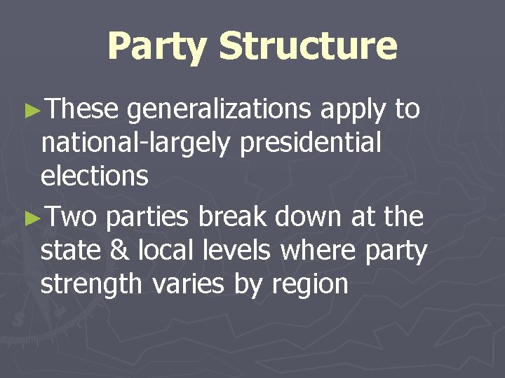 Party Structure ►These generalizations apply to national-largely presidential elections ►Two parties break down at