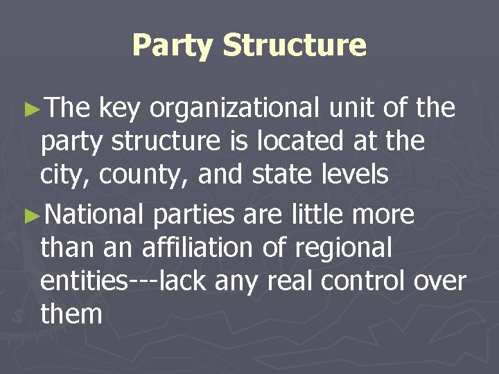 Party Structure ►The key organizational unit of the party structure is located at the