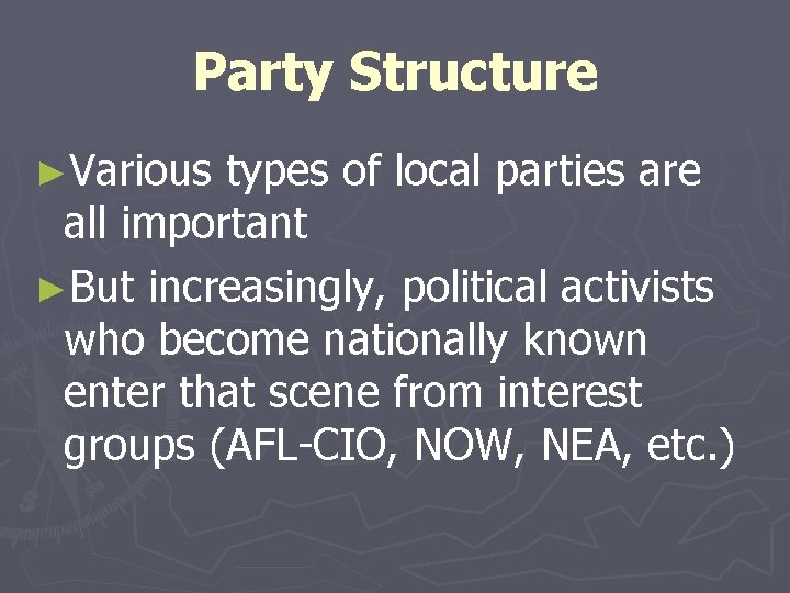 Party Structure ►Various types of local parties are all important ►But increasingly, political activists