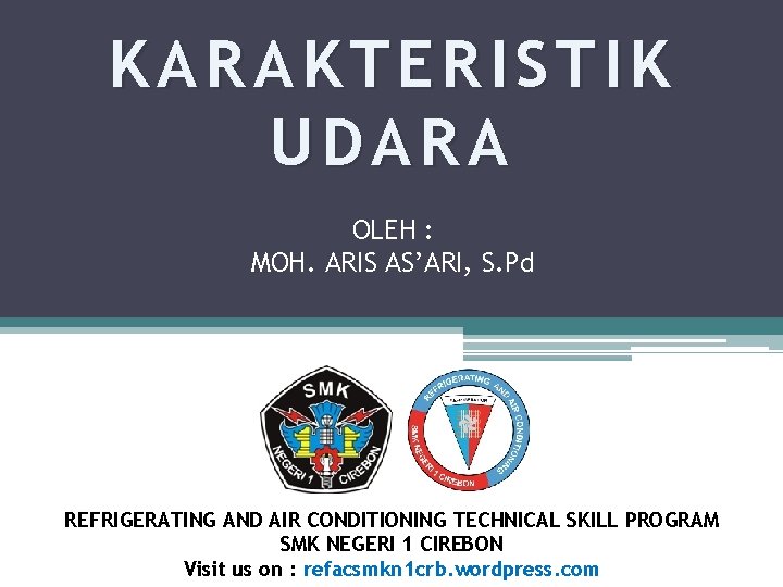 KARAKTERISTIK UDARA OLEH : MOH. ARIS AS’ARI, S. Pd REFRIGERATING AND AIR CONDITIONING TECHNICAL