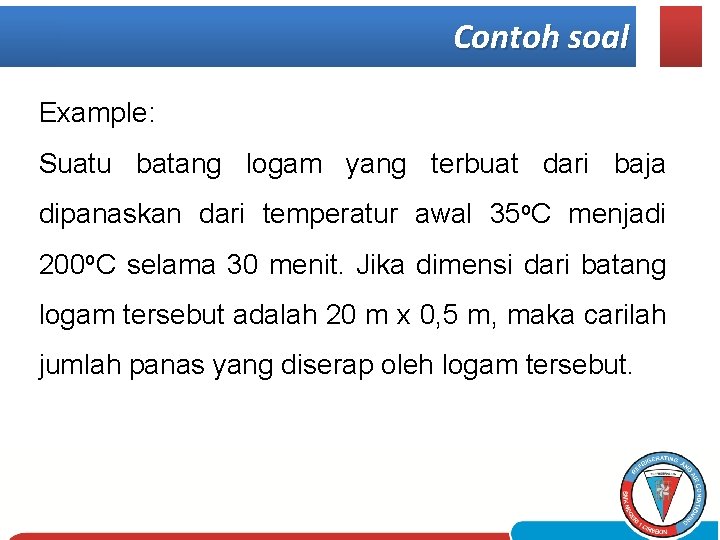 Contoh soal Example: Suatu batang logam yang terbuat dari baja dipanaskan dari temperatur awal