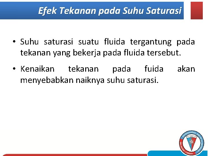 Efek Tekanan pada Suhu Saturasi • Suhu saturasi suatu fluida tergantung pada tekanan yang