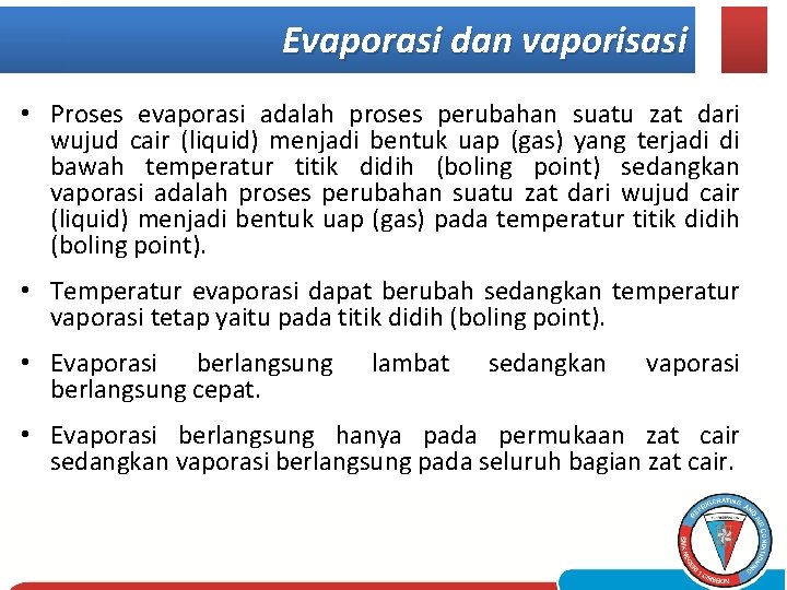 Evaporasi dan vaporisasi • Proses evaporasi adalah proses perubahan suatu zat dari wujud cair
