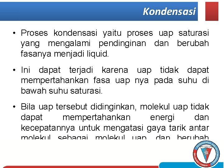 Kondensasi • Proses kondensasi yaitu proses uap saturasi yang mengalami pendinginan dan berubah fasanya
