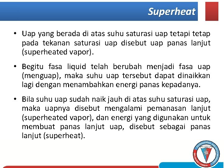 Superheat • Uap yang berada di atas suhu saturasi uap tetapi tetap pada tekanan