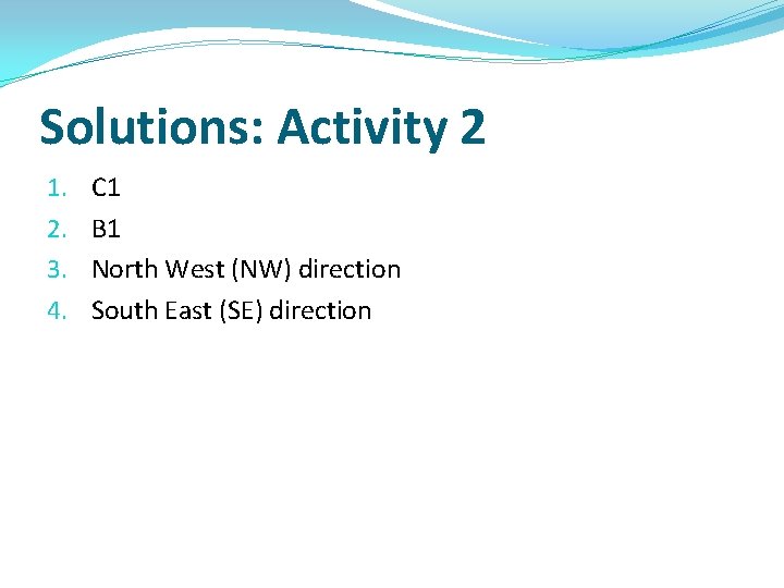 Solutions: Activity 2 1. 2. 3. 4. C 1 B 1 North West (NW) Solutions: Activity 2 1. 2. 3. 4. C 1 B 1 North West (NW)
