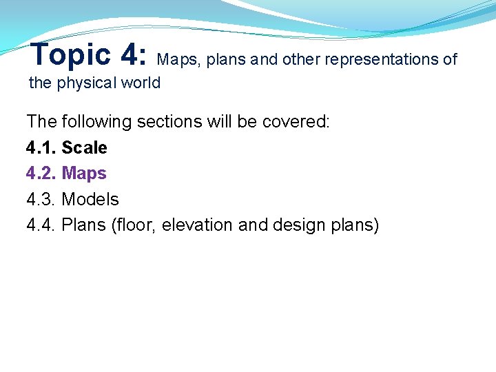 Topic 4: Maps, plans and other representations of the physical world The following sections Topic 4: Maps, plans and other representations of the physical world The following sections