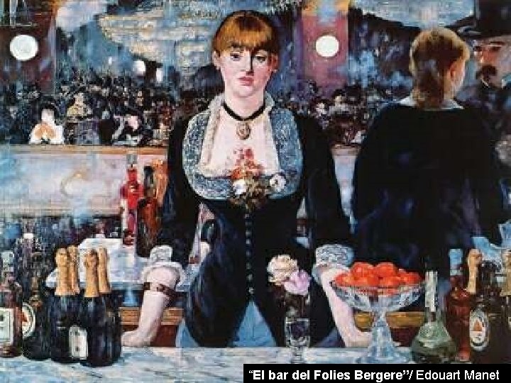 “El bar del Folies Bergere”/ Edouart Manet 