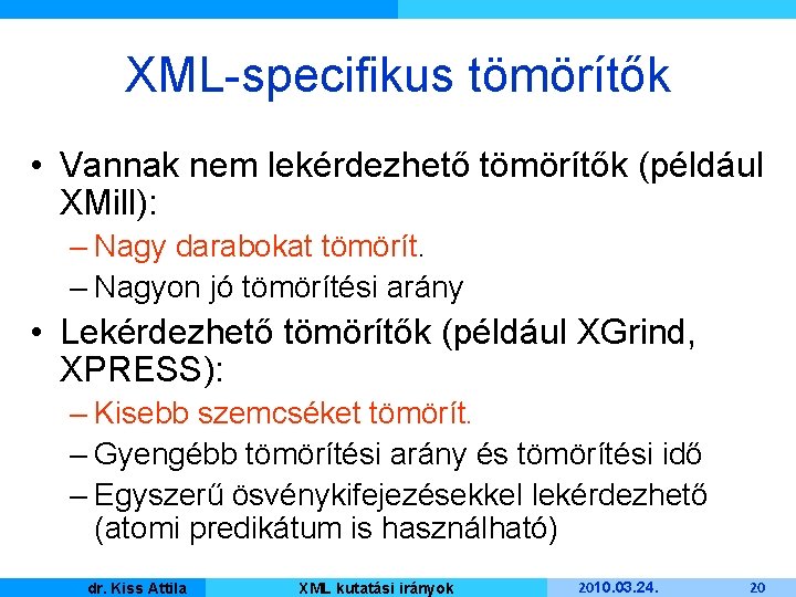 XML-specifikus tömörítők • Vannak nem lekérdezhető tömörítők (például XMill): – Nagy darabokat tömörít. –