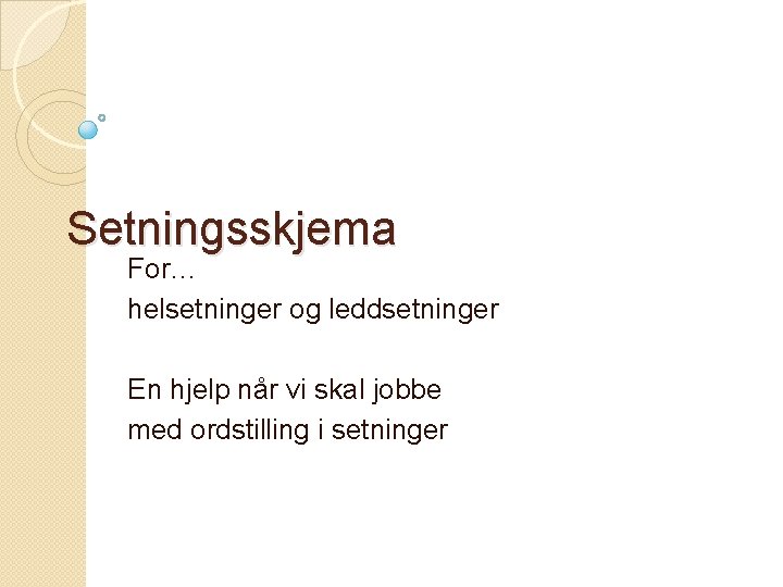 Setningsskjema For… helsetninger og leddsetninger En hjelp når vi skal jobbe med ordstilling i