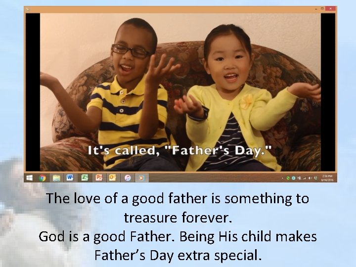 The love of a good father is something to treasure forever. God is a