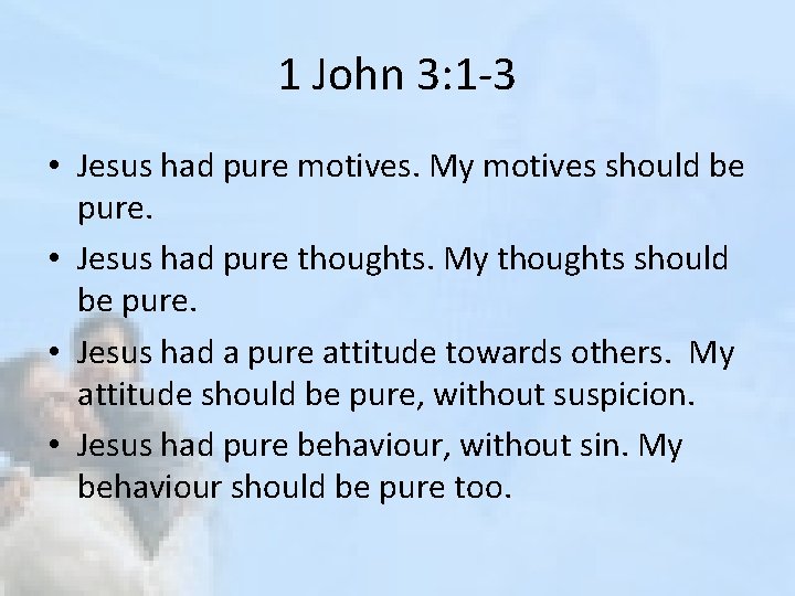 1 John 3: 1 -3 • Jesus had pure motives. My motives should be