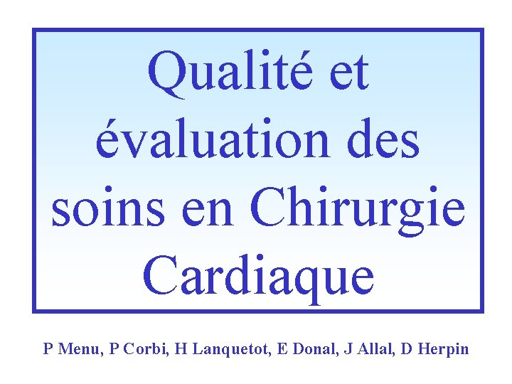 Qualité et évaluation des soins en Chirurgie Cardiaque P Menu, P Corbi, H Lanquetot,