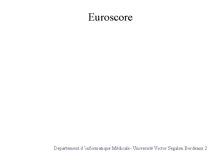 Euroscore Departement d ’informatique Médicale- Université Victor Segalen Bordeaux 2 