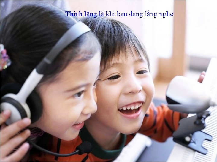 Thinh lặng là khi bạn đang lắng nghe 