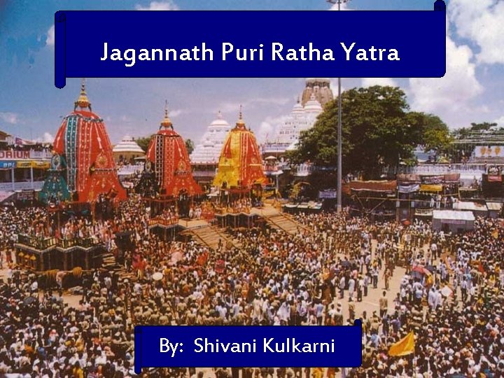 Jagannath Puri Ratha Yatra By: Shivani Kulkarni 