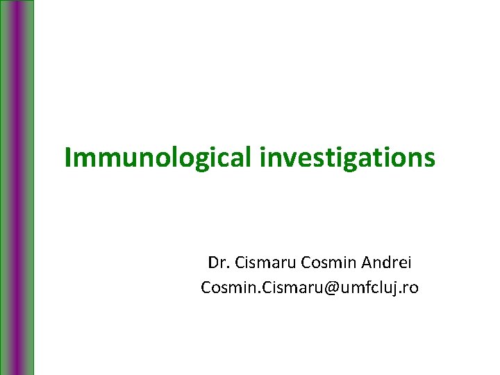 Immunological investigations Dr. Cismaru Cosmin Andrei Cosmin. Cismaru@umfcluj. ro 