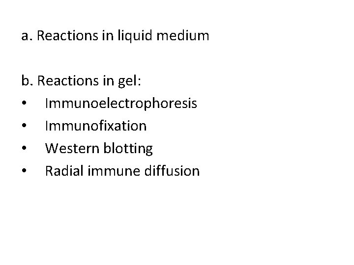 a. Reactions in liquid medium b. Reactions in gel: • Immunoelectrophoresis • Immunofixation •