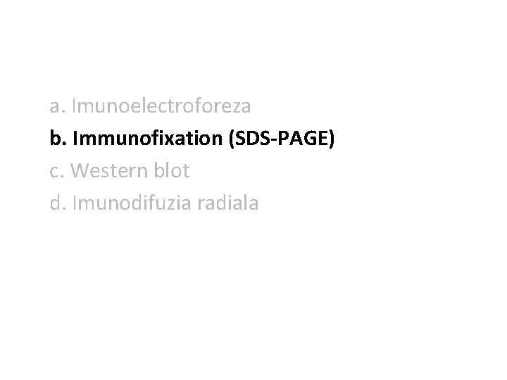 a. Imunoelectroforeza b. Immunofixation (SDS-PAGE) c. Western blot d. Imunodifuzia radiala 