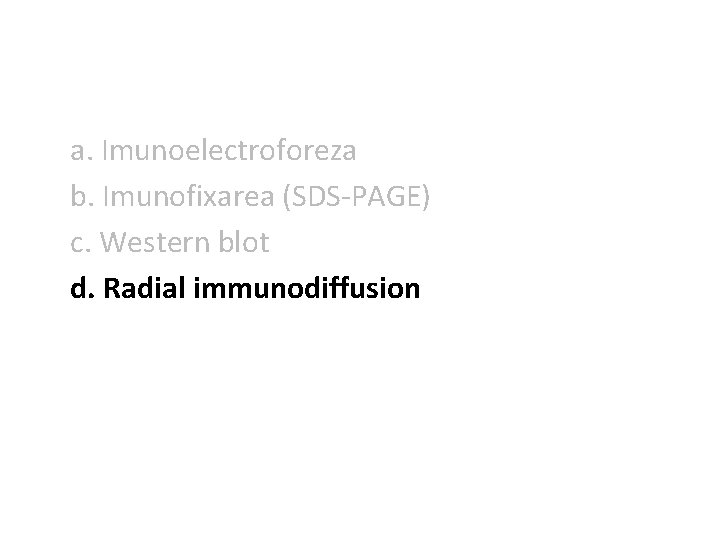 a. Imunoelectroforeza b. Imunofixarea (SDS-PAGE) c. Western blot d. Radial immunodiffusion 