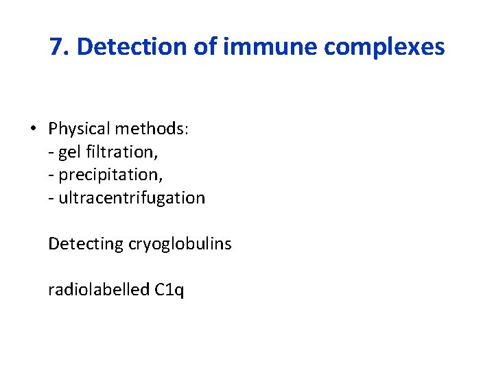 7. Detection of immune complexes • Physical methods: - gel filtration, - precipitation, -